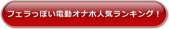 フェラっぽい電動オナホ人気ランキング